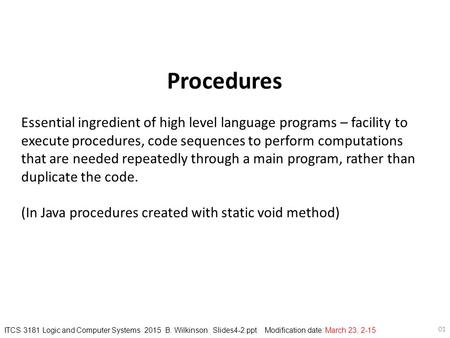 ITCS 3181 Logic and Computer Systems 2015 B. Wilkinson Slides4-2.ppt Modification date: March 23, 2-15 01 Procedures Essential ingredient of high level.