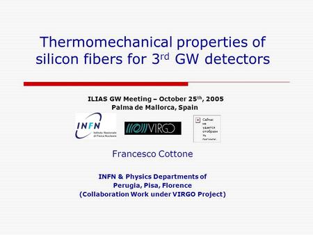 Francesco Cottone INFN & Physics Departments of Perugia, Pisa, Florence (Collaboration Work under VIRGO Project) Thermomechanical properties of silicon.