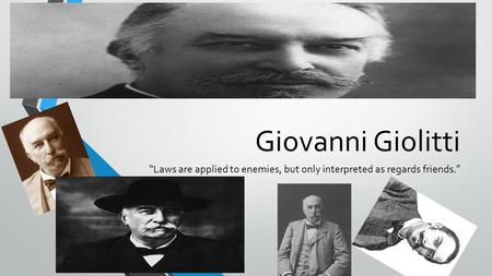 Giovanni Giolitti “Laws are applied to enemies, but only interpreted as regards friends.”