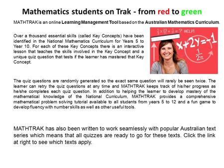 Mathematics students on Trak - from red to green MATHTRAK is an online Learning Management Tool based on the Australian Mathematics Curriculum. Over a.