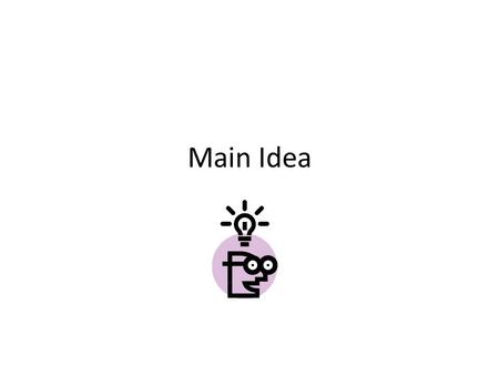 Main Idea. What is a Main Idea?  The main idea is what the reading selection is mainly about... the most important idea in the selection.  The main.