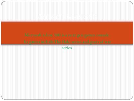 Microsoft x-box 360 is a next gen games console. Its games include The Halo series and gears of war series. Microsoft x-box 360.