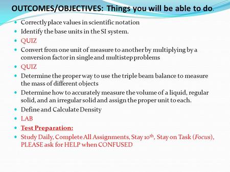 OUTCOMES/OBJECTIVES: Things you will be able to do. Correctly place values in scientific notation Identify the base units in the SI system. QUIZ Convert.