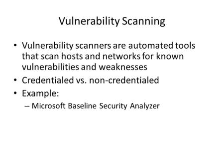 Vulnerability Scanning Vulnerability scanners are automated tools that scan hosts and networks for known vulnerabilities and weaknesses Credentialed vs.