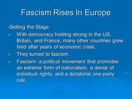 Fascism Rises In Europe -Setting the Stage  With democracy holding strong in the US, Britain, and France, many other countries grew tired after years.