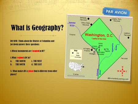 What is Geography? DO NOW: Think about the District of Columbia and Jot down answer these questions: 1.Wheat monuments are located in DC? 1.What region.