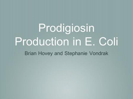 Prodigiosin Production in E. Coli Brian Hovey and Stephanie Vondrak.