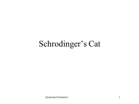 Quantum Mechanics1 Schrodinger’s Cat. Quantum Mechanics2 A particular quantum state, completely described by enough quantum numbers, is called a state.