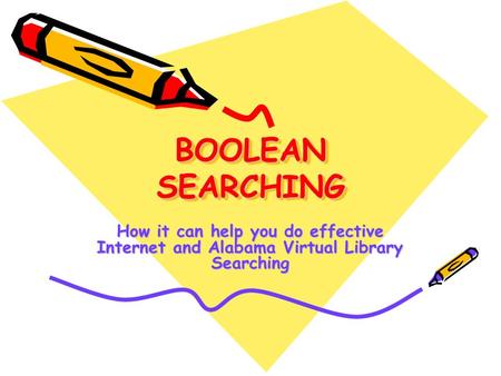 BOOLEAN SEARCHING How it can help you do effective Internet and Alabama Virtual Library Searching.