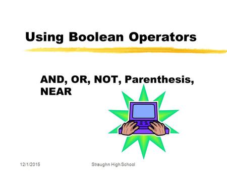 12/1/2015Straughn High School Using Boolean Operators AND, OR, NOT, Parenthesis, NEAR.