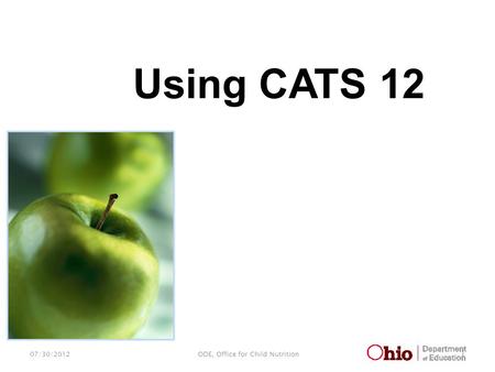 07/30/2012 1 ODE, Office for Child Nutrition Using CATS 12.