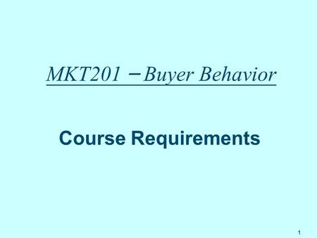 1 MKT201 – Buyer Behavior Course Requirements. 2 Textbook Solomon, Michael R. (2007), Consumer Behavior, 7 th Edition, New Jersey: Prentice Hall.