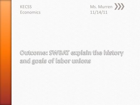 KECSS Ms. Murren Economics 11/14/11. » Students will read about and verbally explain the advantages and disadvantages of labor unions.