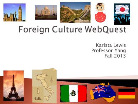 Karista Lewis Professor Yang Fall 2013.  Pack your bags because its your lucky day! Have you ever wanted to explore a foreign country? Have you ever.