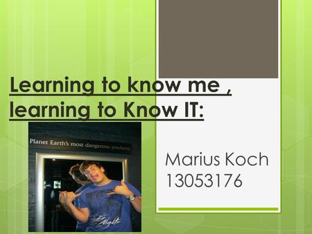 Learning to know me, learning to Know IT: Marius Koch 13053176.