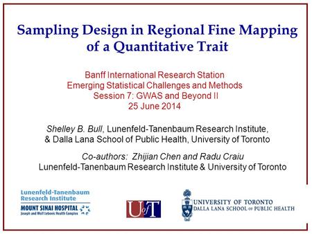 Sampling Design in Regional Fine Mapping of a Quantitative Trait Shelley B. Bull, Lunenfeld-Tanenbaum Research Institute, & Dalla Lana School of Public.