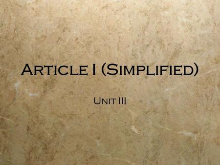 Article I (Simplified) Unit III Section 1. Congress  Section 1. Congress  The power to make laws is given to a Congress made up of two chambers (bicameral):