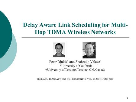 1 Delay Aware Link Scheduling for Multi- Hop TDMA Wireless Networks Petar Djukic * and Shahrokh Valaee + *University of California +University of Toronto,