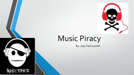 Music Piracy By: Joey Farnsworth. Music Piracy Music piracy is something that is illegally being downloaded by a website that is not really real.