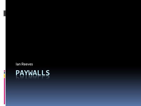 Ian Reeves. What is a paywall?  A mechanism for allowing access to certain elements of published online content only to those users who have made some.