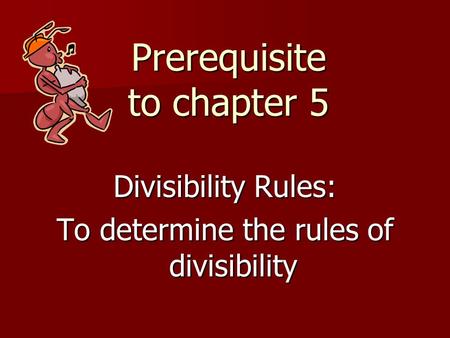 Prerequisite to chapter 5 Divisibility Rules: To determine the rules of divisibility.