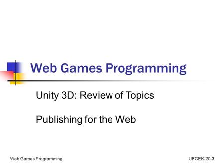 UFCEK-20-3Web Games Programming Unity 3D: Review of Topics Publishing for the Web.