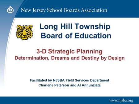 Long Hill Township Board of Education 3-D Strategic Planning Determination, Dreams and Destiny by Design Facilitated by NJSBA Field Services Department.