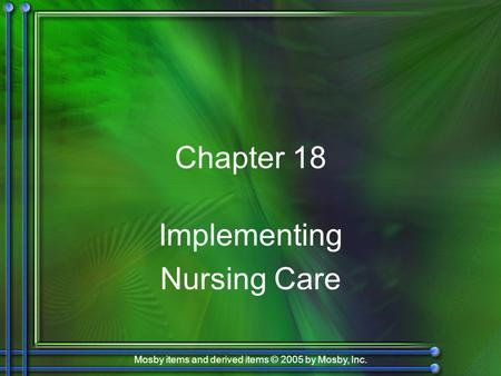 Mosby items and derived items © 2005 by Mosby, Inc. Chapter 18 Implementing Nursing Care.