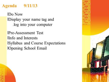 Agenda9/11/13 Do Now Display your name tag and log into your computer Pre-Assessment Test Info and Interests Syllabus and Course Expectations lOpening.