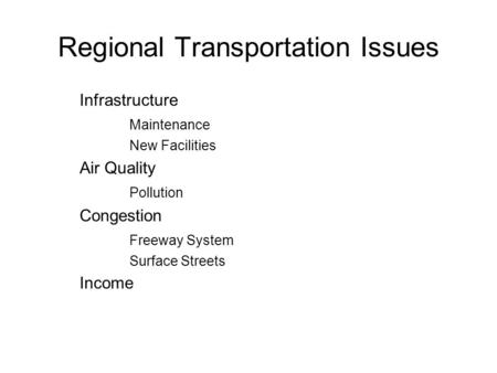 Regional Transportation Issues Infrastructure Maintenance New Facilities Air Quality Pollution Congestion Freeway System Surface Streets Income.