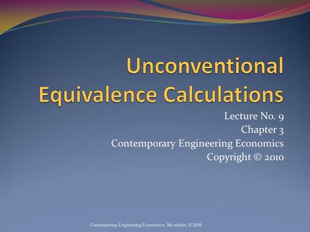 Lecture No. 9 Chapter 3 Contemporary Engineering Economics Copyright © 2010 Contemporary Engineering Economics, 5th edition, © 2010.