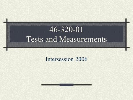 46-320-01 Tests and Measurements Intersession 2006.