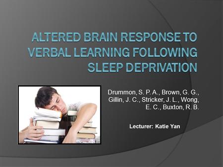 Drummon, S. P. A., Brown, G. G., Gillin, J. C., Stricker, J. L., Wong, E. C., Buxton, R. B. Lecturer: Katie Yan.