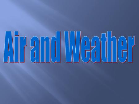 Air and the Sun * Weather reporter  meteorologist  wind, air pressure, and temperature. * Weather starts with the sun; source of heat. * Sun’s rays.