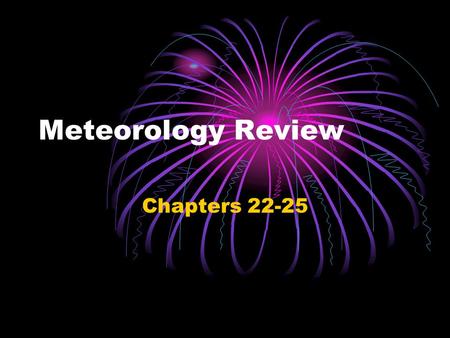 Meteorology Review Chapters 22-25. Question – What instrument do you use to measure atmospheric pressure? Answer – Barometer.