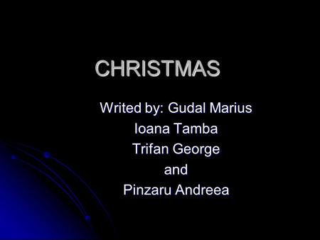 CHRISTMAS Writed by: Gudal Marius Ioana Tamba Trifan George and Pinzaru Andreea.