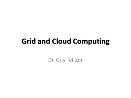 Grid and Cloud Computing Dr. Guy Tel-Zur.  /larry-ellison-cloud-computing/  /larry-ellison-cloud-computing/