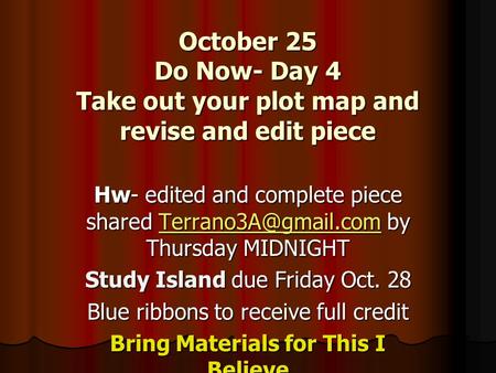 October 25 Do Now- Day 4 Take out your plot map and revise and edit piece Hw- edited and complete piece shared by Thursday MIDNIGHT.