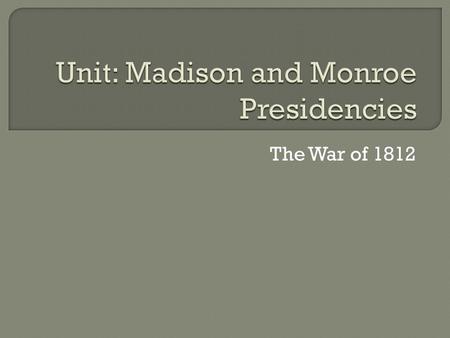 Unit: Madison and Monroe Presidencies