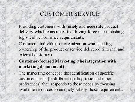 CUSTOMER SERVICE l Providing customers with timely and accurate product delivery which constitutes the driving force in establishing logistical performance.