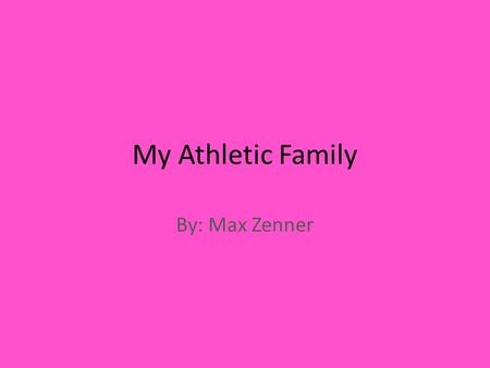 My Athletic Family By: Max Zenner. A: My dad used to be in the army.