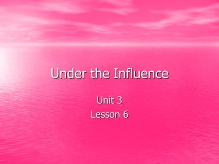 Under the Influence Unit 3 Lesson 6. Objective Explore the effects of drugs and alcohol on consciousness. Explore the effects of drugs and alcohol on.