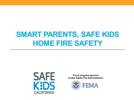 Proud program sponsor United States Fire Administration SMART PARENTS, SAFE KIDS HOME FIRE SAFETY.