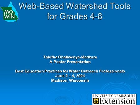 Web-Based Watershed Tools for Grades 4-8 Tabitha Chakwenya-Madzura A Poster Presentation Best Education Practices for Water Outreach Professionals June.