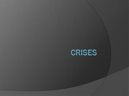 Crises  Unsettling event or experience in a person’s life.  Often brings change.  Can lead to stress.