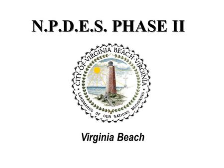 N.P.D.E.S. PHASE II Virginia Beach. Local Condition AREA 312 SQUARE MILES CHESAPEAKE BAY 98 SQUARE MILES WATERSHED SOUTHERN 209 SQUARE MILES WATERSHED.