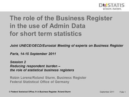 © Federal Statistical Office, IV-A Business Register, Roland Sturm September 2011 Folie 1 Joint UNECE/OECD/Eurostat Meeting of experts on Business Register.