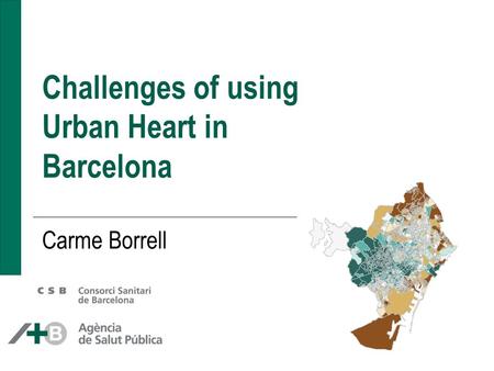 Challenges of using Urban Heart in Barcelona Carme Borrell.