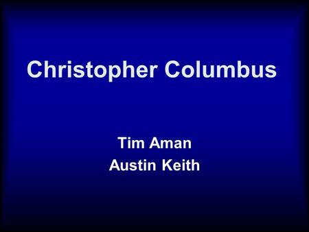 Christopher Columbus Tim Aman Austin Keith. Discovery of a New World Columbus sailed from Spain into an unknown world of the Americas. They landed on.