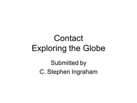 Contact Exploring the Globe Submitted by C. Stephen Ingraham.